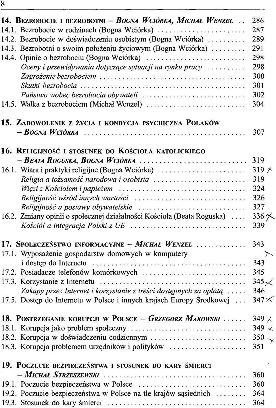 4. Opinie o bezrobociu (Bogna Wciórka) 298 Oceny i przewidywania dotyczące sytuacji na rynku pracy 298 Zagrożenie bezrobociem 300 Skutki bezrobocia 301 Państwo wobec bezrobocia obywateli 302 14.5.