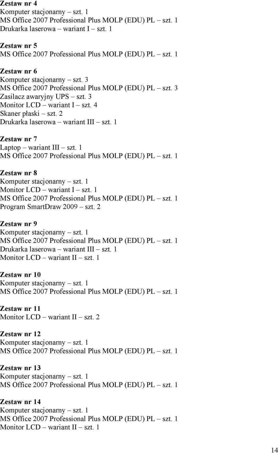 1 Monitor LCD wariant I szt. 1 Program SmartDraw 2009 szt. 2 Zestaw nr 9 Komputer stacjonarny szt. 1 Drukarka laserowa wariant III szt. 1 Monitor LCD wariant II szt.