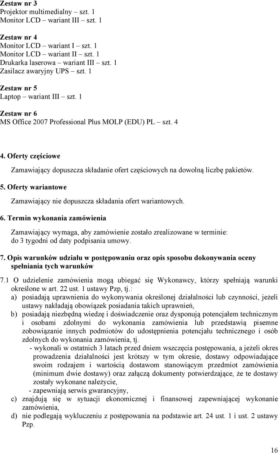 Oferty częściowe Zamawiający dopuszcza składanie ofert częściowych na dowolną liczbę pakietów. 5. Oferty wariantowe Zamawiający nie dopuszcza składania ofert wariantowych. 6.