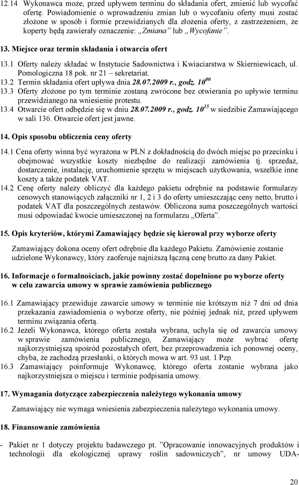 Wycofanie. 13. Miejsce oraz termin składania i otwarcia ofert 13.1 Oferty należy składać w Instytucie Sadownictwa i Kwiaciarstwa w Skierniewicach, ul. Pomologiczna 18 pok. nr 21 sekretariat. 13.2 Termin składania ofert upływa dnia 28.