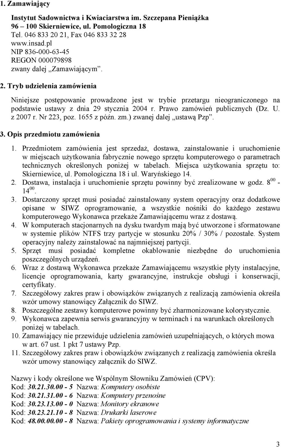 Tryb udzielenia zamówienia Niniejsze postępowanie prowadzone jest w trybie przetargu nieograniczonego na podstawie ustawy z dnia 29 stycznia 2004 r. Prawo zamówień publicznych (Dz. U. z 2007 r.