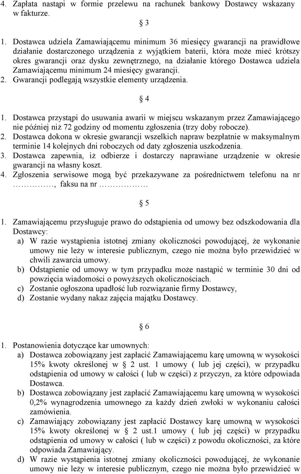 działanie którego Dostawca udziela Zamawiającemu minimum 24 miesięcy gwarancji. 2. Gwarancji podlegają wszystkie elementy urządzenia. 4 1.