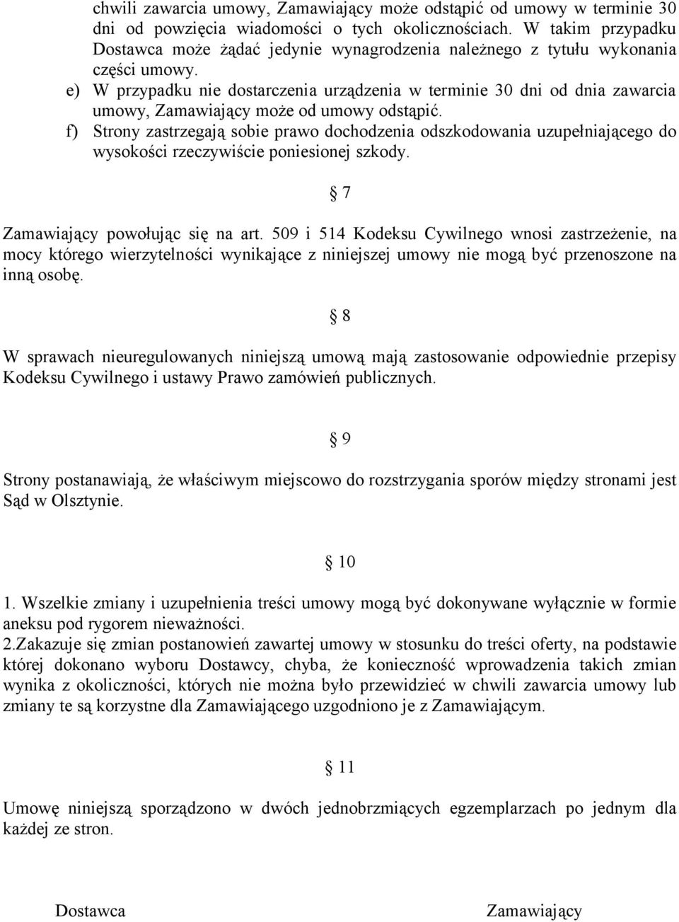 e) W przypadku nie dostarczenia urządzenia w terminie 30 dni od dnia zawarcia umowy, Zamawiający może od umowy odstąpić.