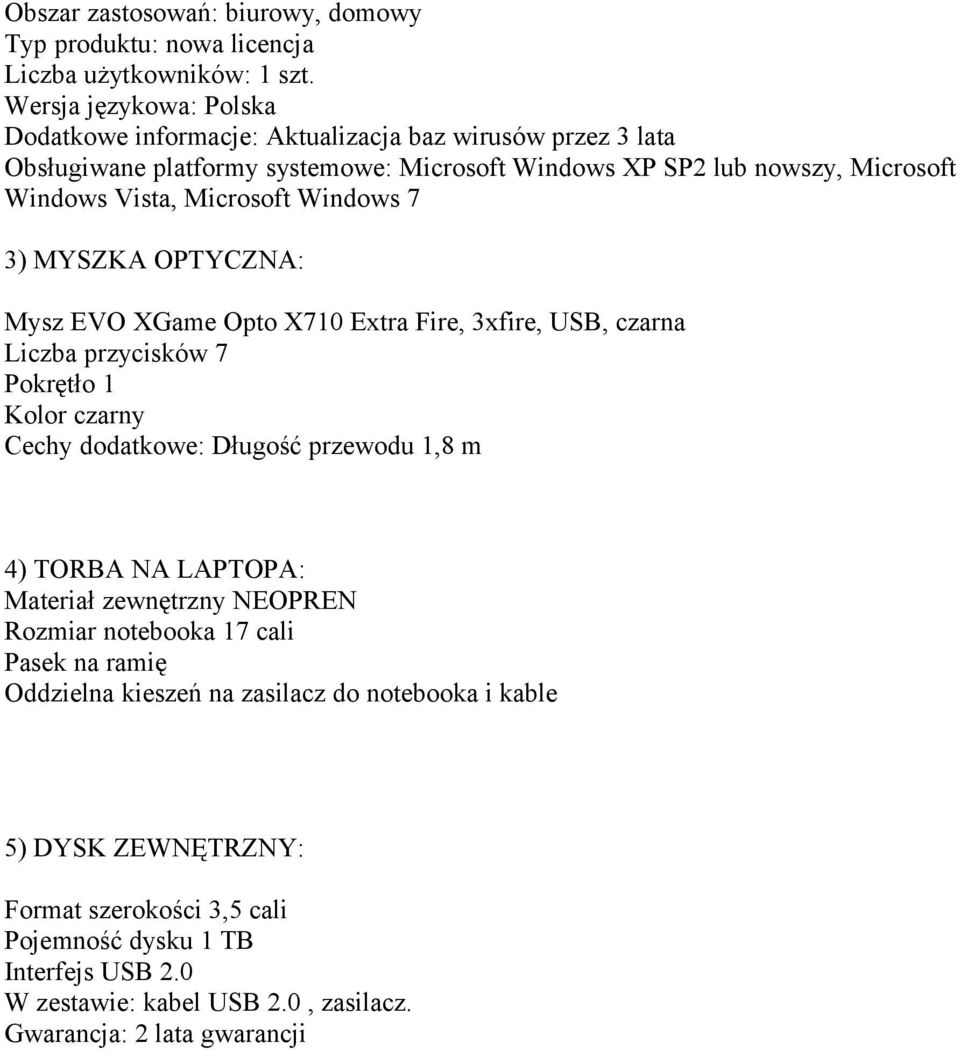 Microsoft Windows 7 3) MYSZKA OPTYCZNA: Mysz EVO XGame Opto X710 Extra Fire, 3xfire, USB, czarna Liczba przycisków 7 Pokrętło 1 Kolor czarny Cechy dodatkowe: Długość przewodu 1,8 m 4)