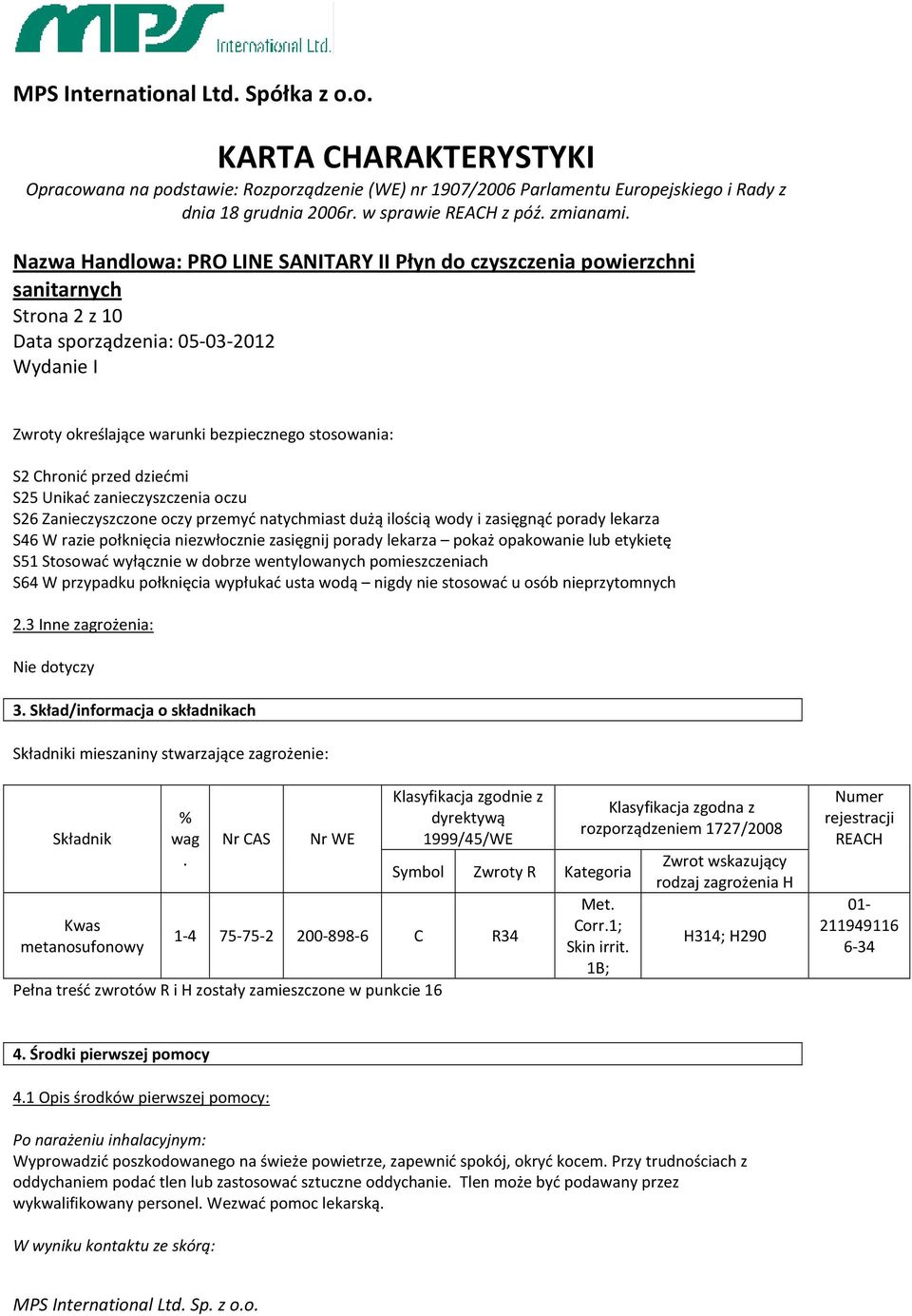 wypłukać usta wodą nigdy nie stosować u osób nieprzytomnych 2.3 Inne zagrożenia: Nie dotyczy 3.