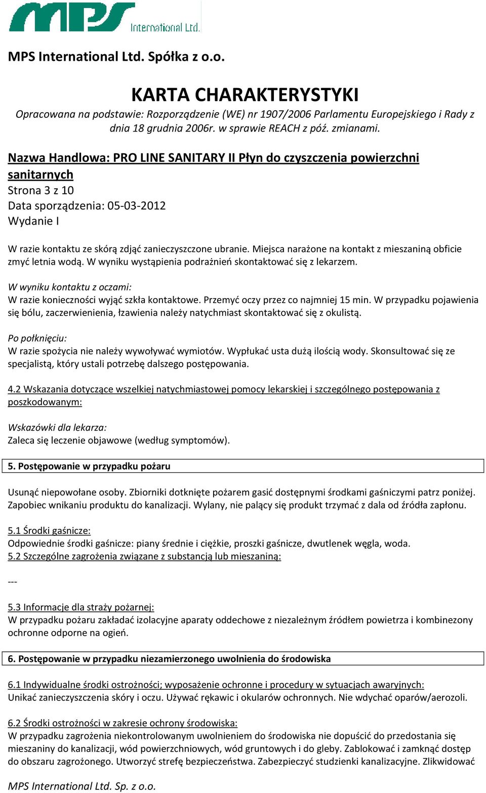 W przypadku pojawienia się bólu, zaczerwienienia, łzawienia należy natychmiast skontaktować się z okulistą. Po połknięciu: W razie spożycia nie należy wywoływać wymiotów.