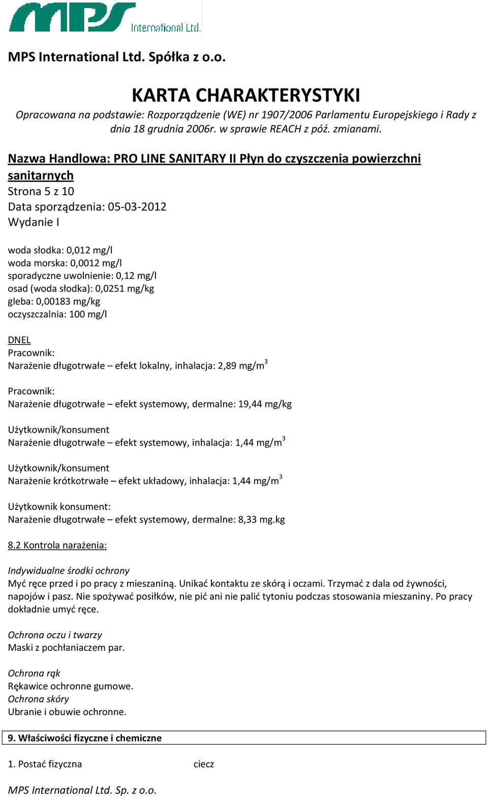 inhalacja: 1,44 mg/m 3 Użytkownik/konsument Narażenie krótkotrwałe efekt układowy, inhalacja: 1,44 mg/m 3 Użytkownik konsument: Narażenie długotrwałe efekt systemowy, dermalne: 8,33 mg.kg 8.