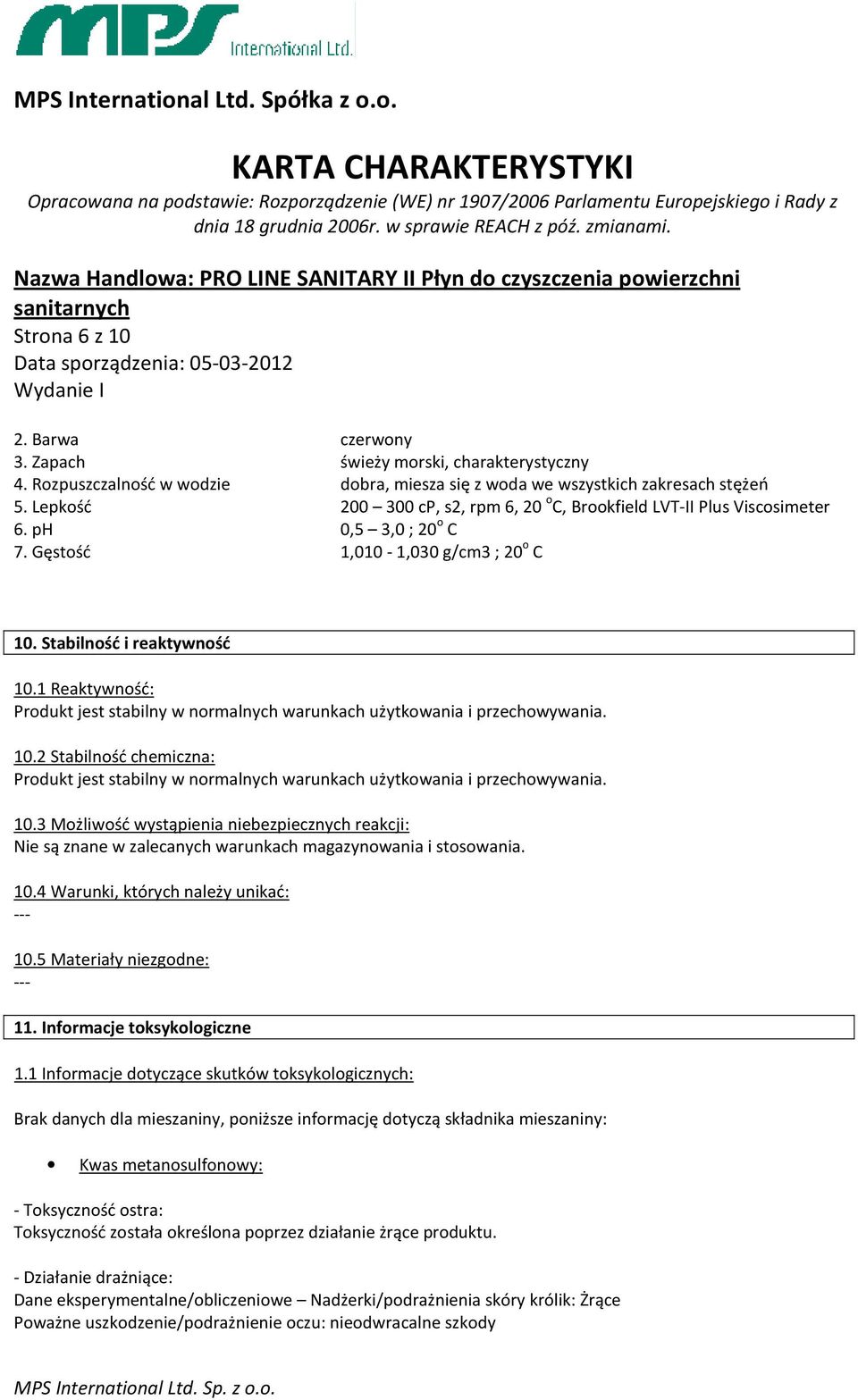 1 Reaktywność: Produkt jest stabilny w normalnych warunkach użytkowania i przechowywania. 10.