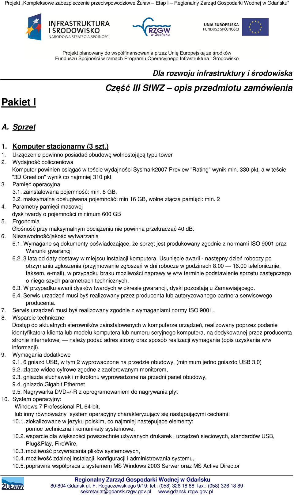 Wydajność obliczeniowa Komputer powinien osiągać w teście wydajności Sysmark2007 Preview "Rating" wynik min. 330 pkt, a w teście "3D Creation" wynik co najmniej 310 pkt 3. Pamięć operacyjna 3.1. zainstalowana pojemność: min.