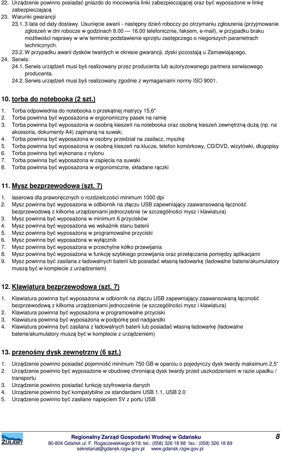 00 telefonicznie, faksem, e-mail), w przypadku braku możliwości naprawy w w/w terminie podstawienie sprzętu zastępczego o niegorszych parametrach technicznych. 23