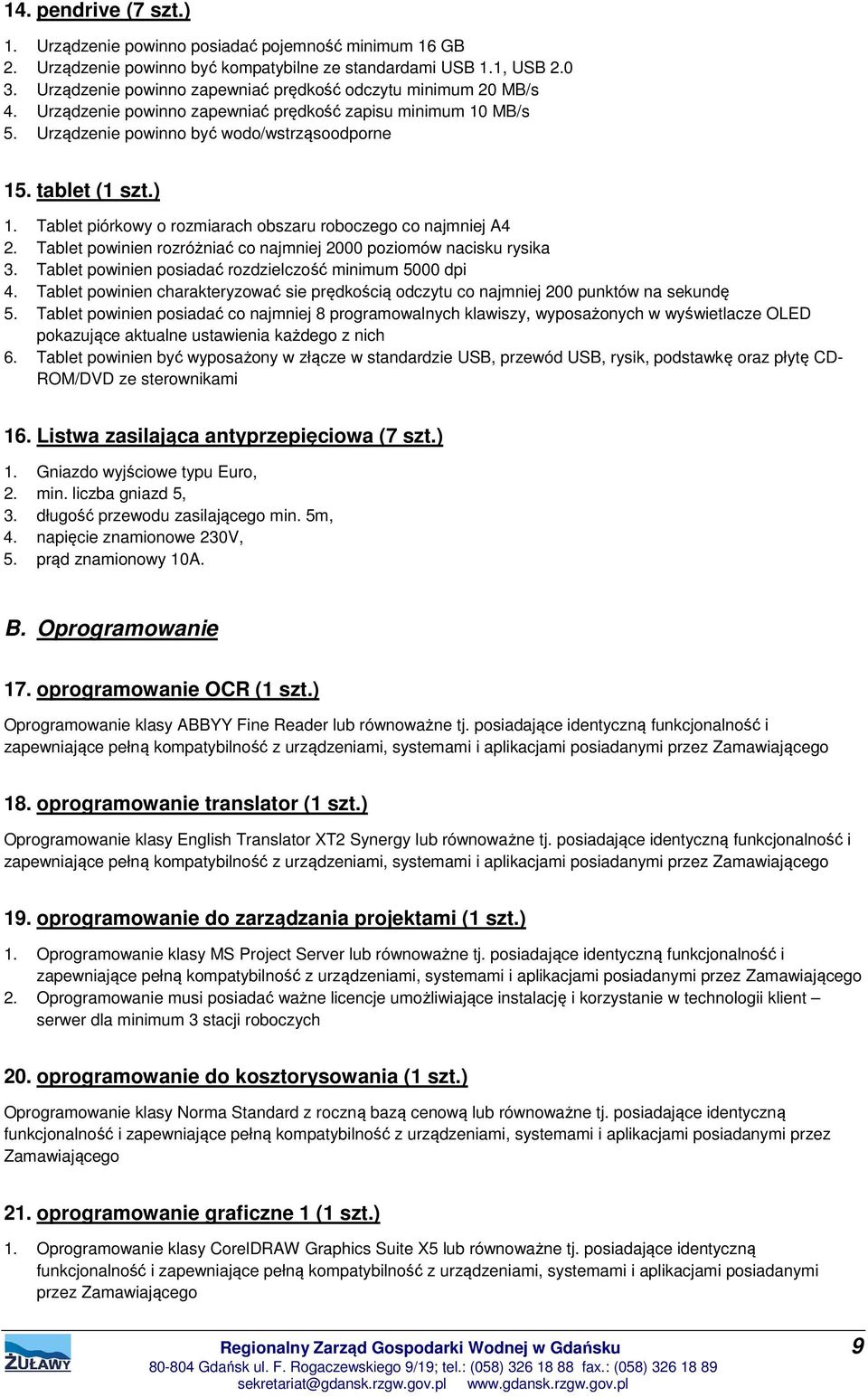 Tablet piórkowy o rozmiarach obszaru roboczego co najmniej A4 2. Tablet powinien rozróżniać co najmniej 2000 poziomów nacisku rysika 3. Tablet powinien posiadać rozdzielczość minimum 5000 dpi 4.