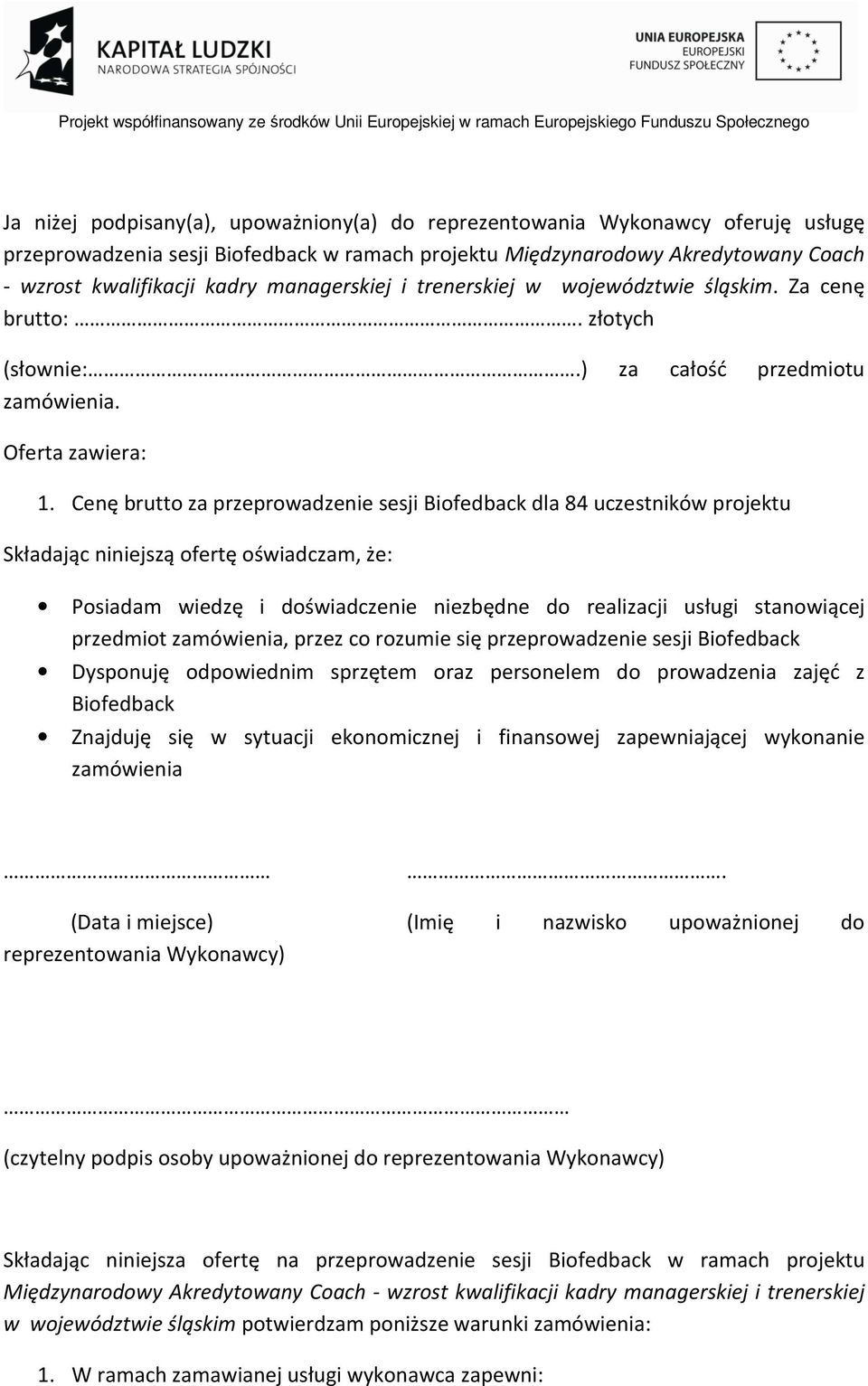 Cenę brutto za przeprowadzenie sesji Biofedback dla 84 uczestników projektu Składając niniejszą ofertę oświadczam, że: Posiadam wiedzę i doświadczenie niezbędne do realizacji usługi stanowiącej