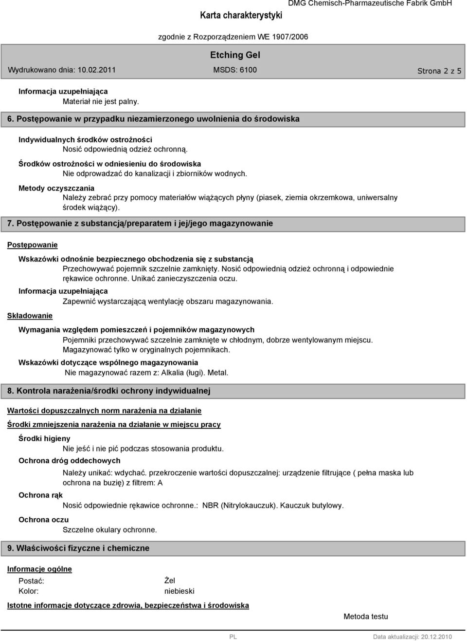 Metody oczyszczania Należy zebrać przy pomocy materiałów wiążących płyny (piasek, ziemia okrzemkowa, uniwersalny środek wiążący). 7.