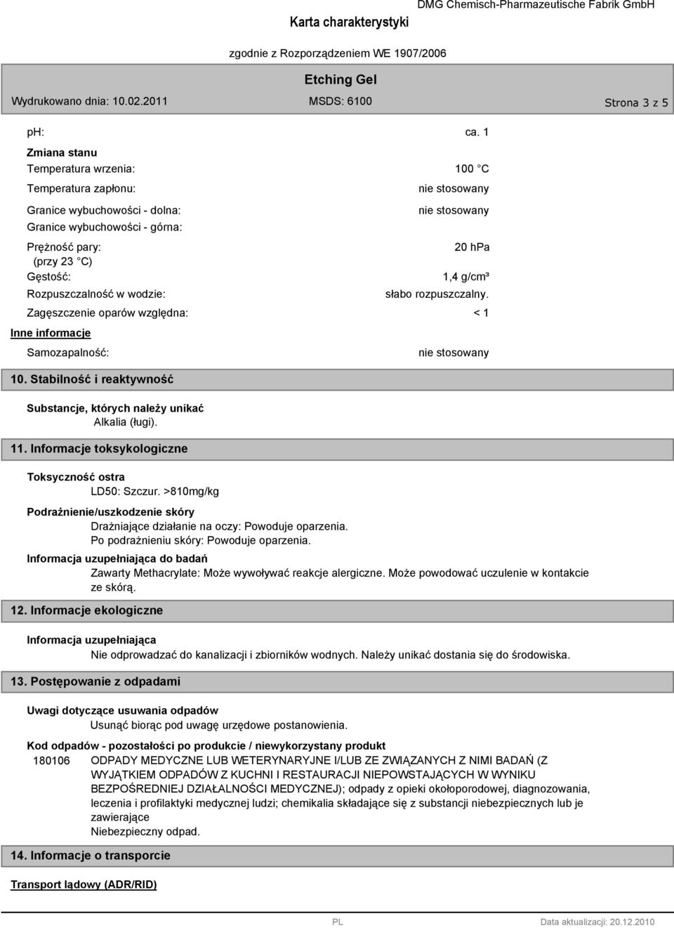 względna: Inne informacje Samozapalność: 100 C 20 hpa 1,4 g/cm³ słabo rozpuszczalny. < 1 10. Stabilność i reaktywność Substancje, których należy unikać Alkalia (ługi). 11.