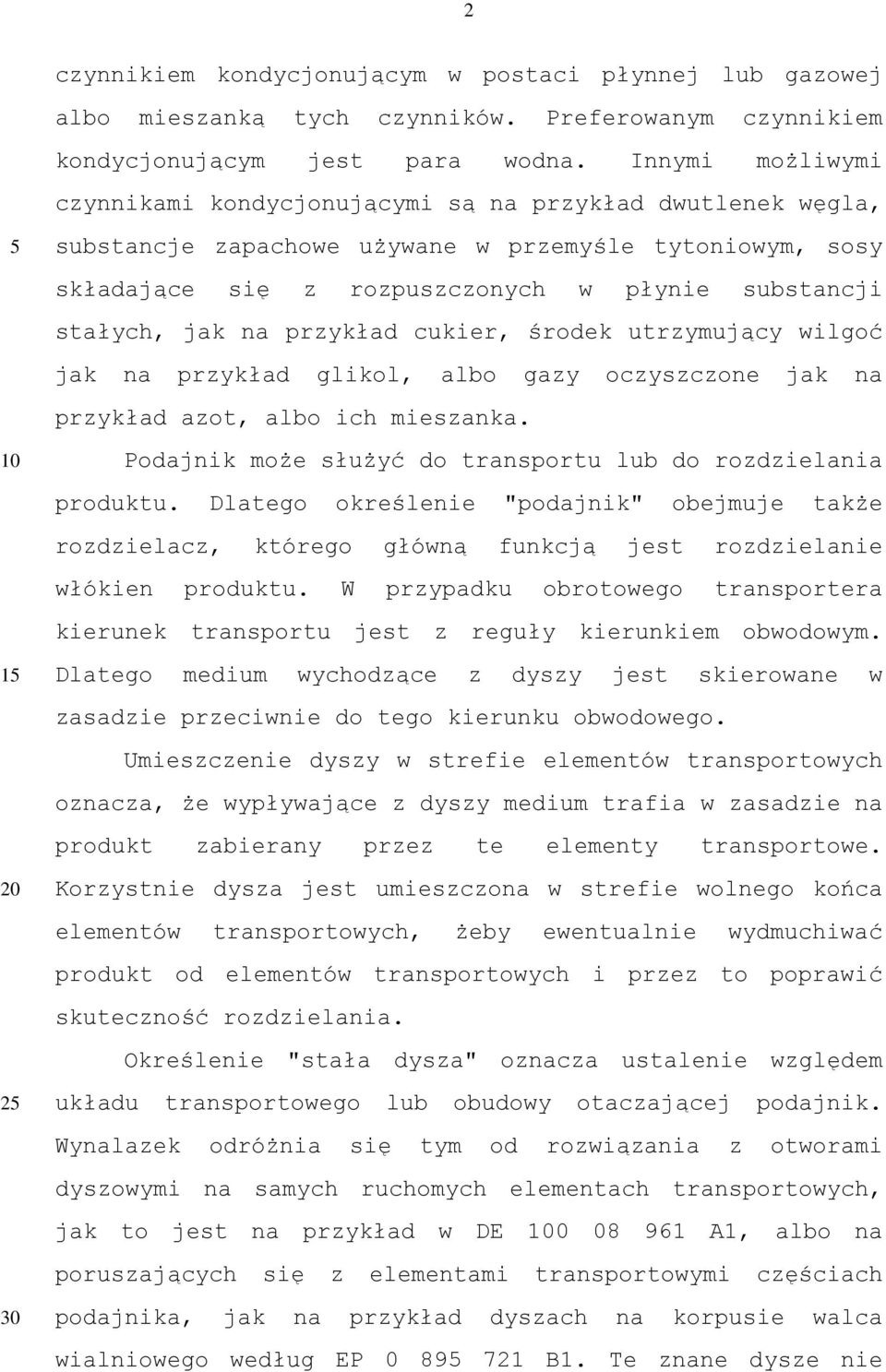 stałych, jak na przykład cukier, środek utrzymujący wilgoć jak na przykład glikol, albo gazy oczyszczone jak na przykład azot, albo ich mieszanka.