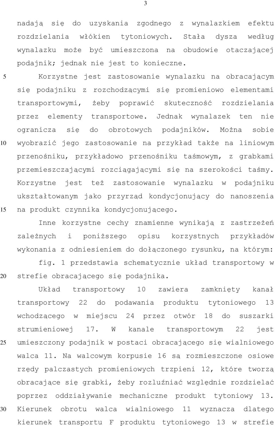 1 20 2 30 Korzystne jest zastosowanie wynalazku na obracającym się podajniku z rozchodzącymi się promieniowo elementami transportowymi, żeby poprawić skuteczność rozdzielania przez elementy