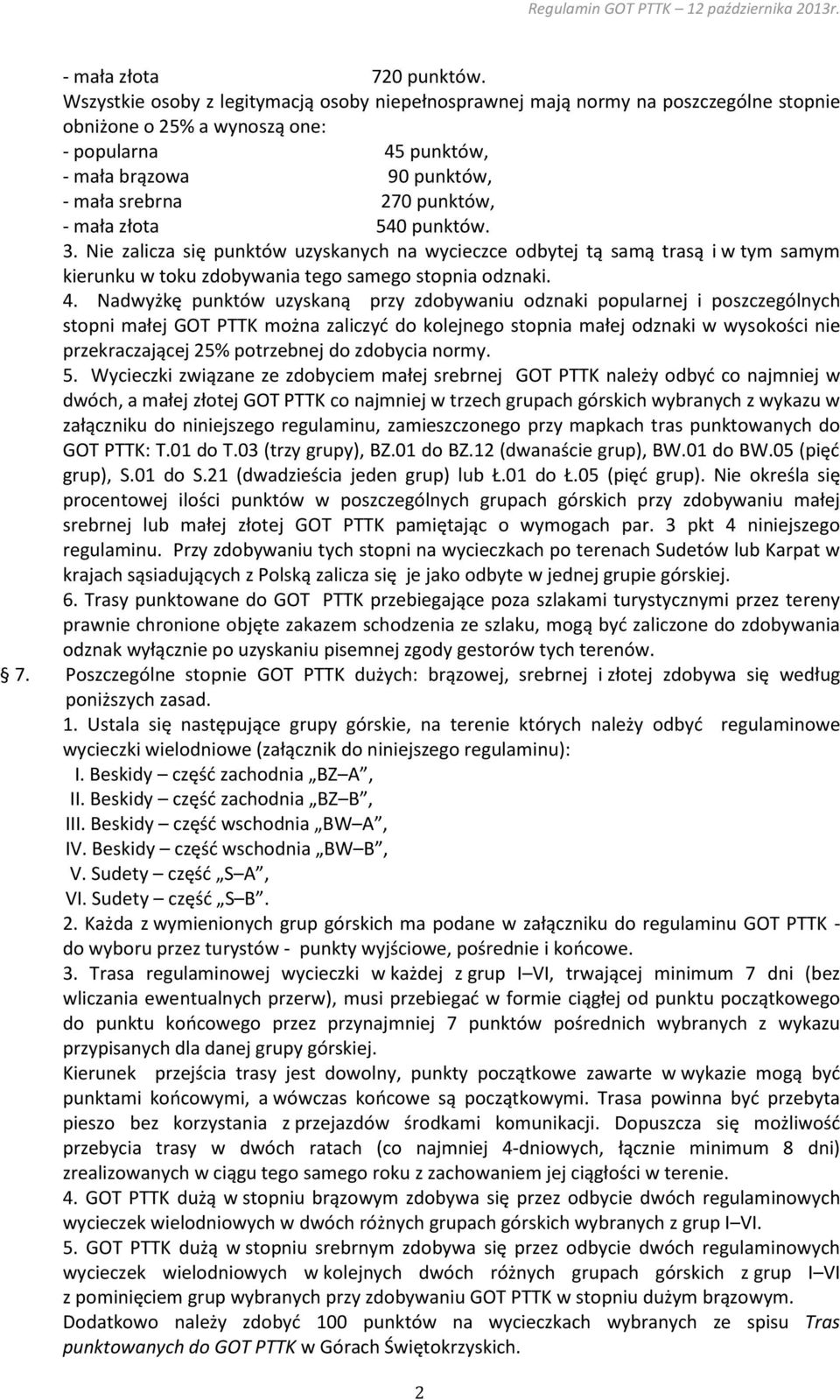 mała złota 540 punktów. 3. Nie zalicza się punktów uzyskanych na wycieczce odbytej tą samą trasą i w tym samym kierunku w toku zdobywania tego samego stopnia odznaki. 4.