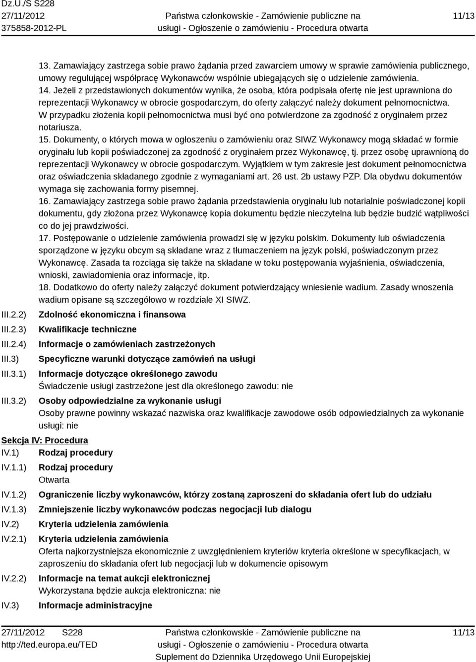 Jeżeli z przedstawionych dokumentów wynika, że osoba, która podpisała ofertę nie jest uprawniona do reprezentacji Wykonawcy w obrocie gospodarczym, do oferty załączyć należy dokument pełnomocnictwa.