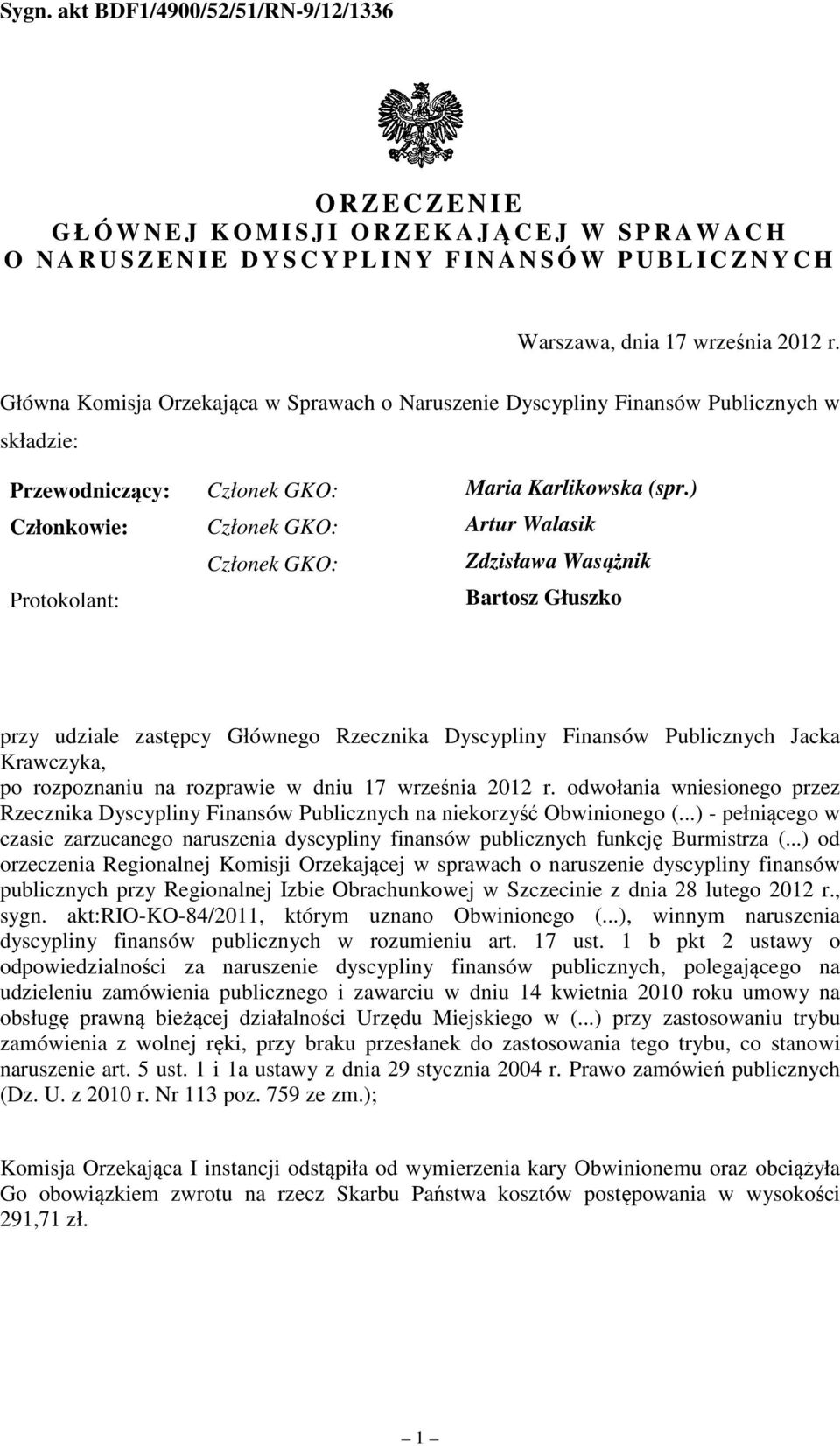 ) Członkowie: Członek GKO: Artur Walasik Członek GKO: Zdzisława Wasążnik Protokolant: Bartosz Głuszko przy udziale zastępcy Głównego Rzecznika Dyscypliny Finansów Publicznych Jacka Krawczyka, po