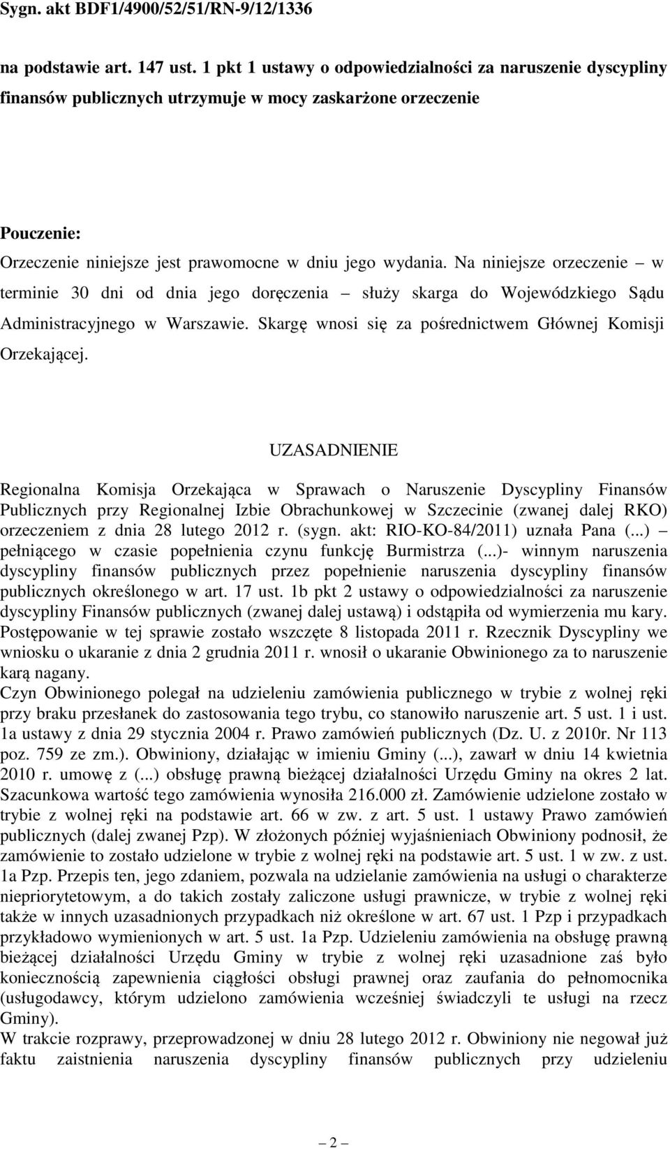Na niniejsze orzeczenie w terminie 30 dni od dnia jego doręczenia służy skarga do Wojewódzkiego Sądu Administracyjnego w Warszawie. Skargę wnosi się za pośrednictwem Głównej Komisji Orzekającej.