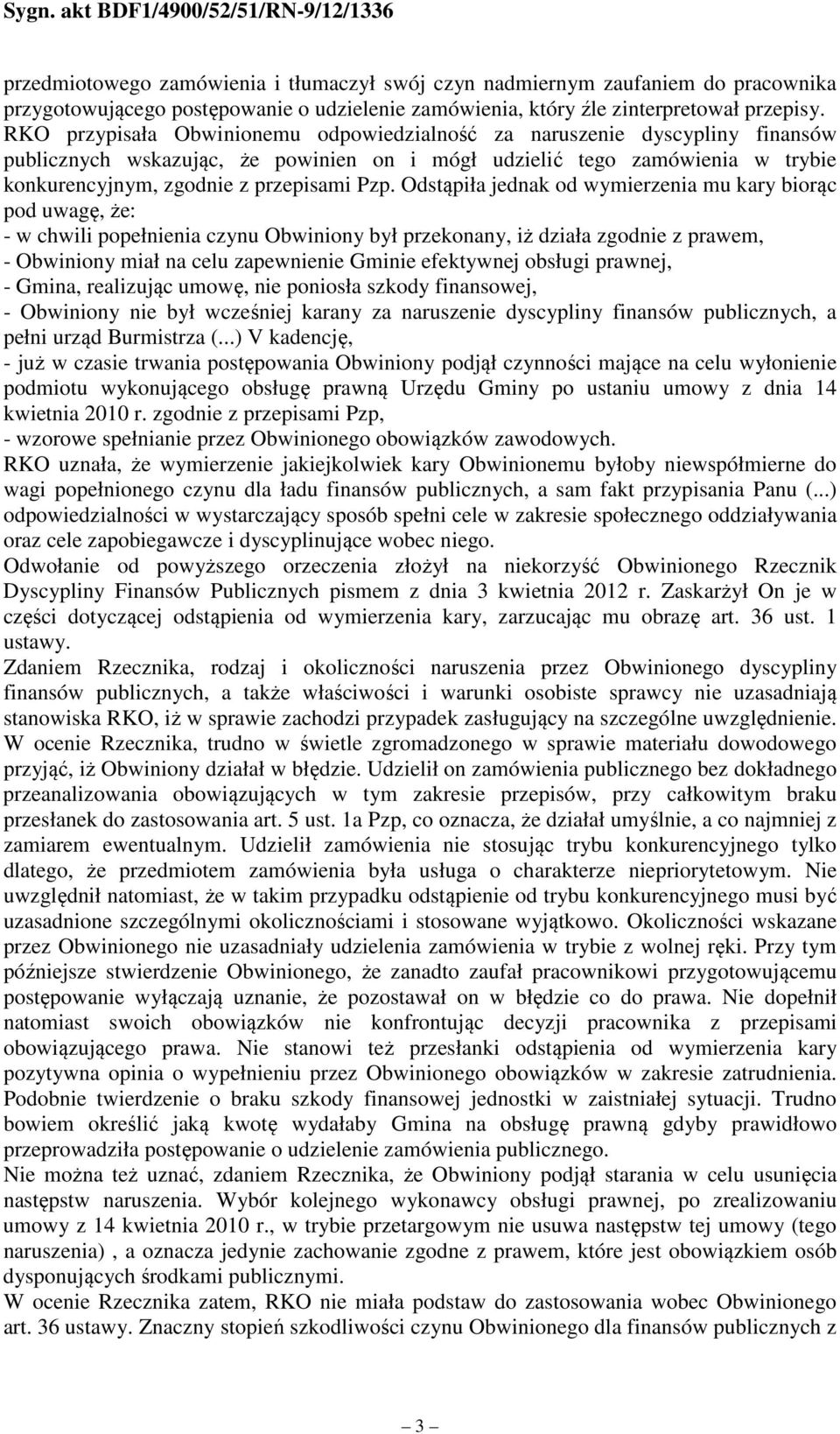 Odstąpiła jednak od wymierzenia mu kary biorąc pod uwagę, że: - w chwili popełnienia czynu Obwiniony był przekonany, iż działa zgodnie z prawem, - Obwiniony miał na celu zapewnienie Gminie efektywnej