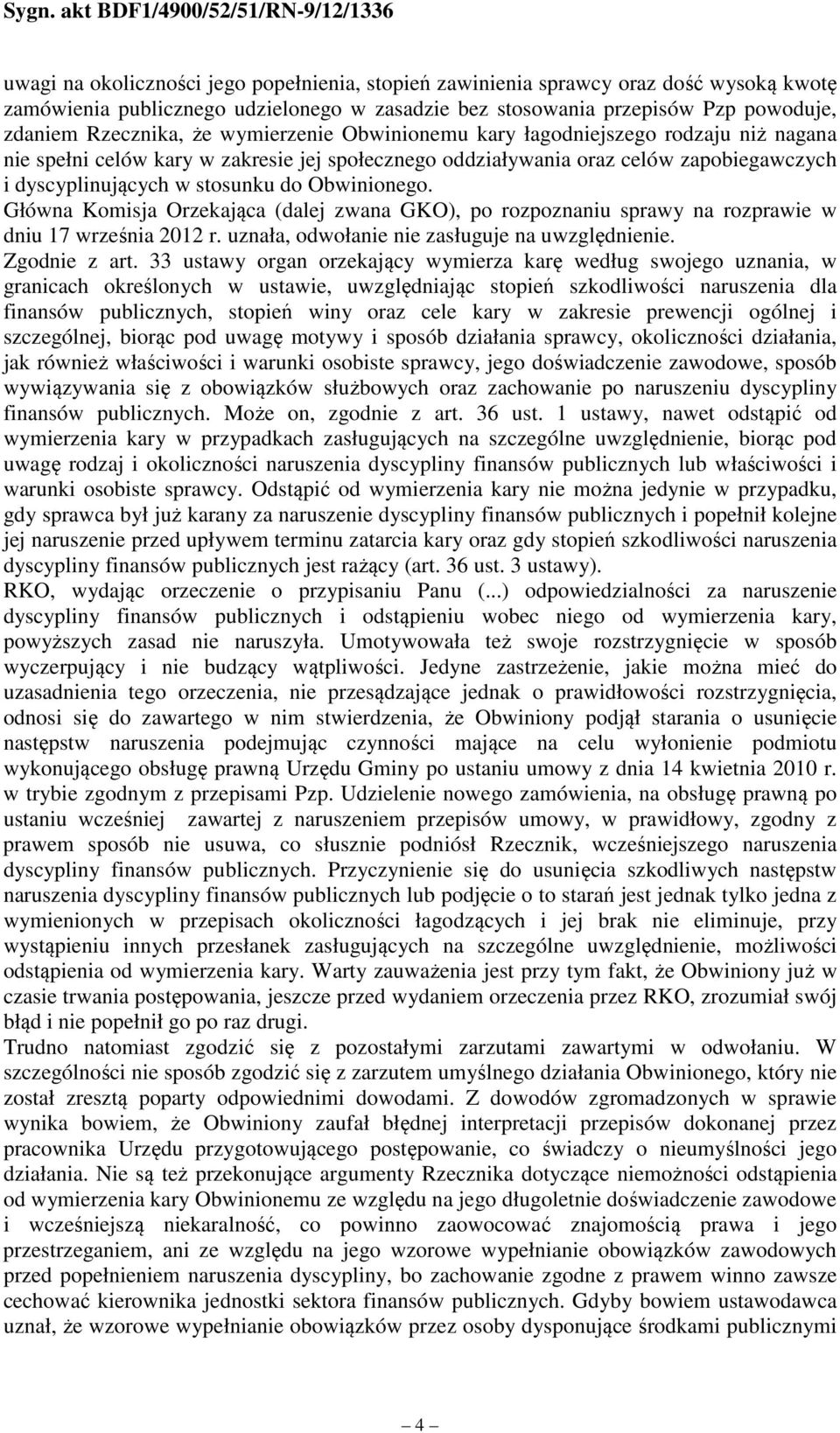 Główna Komisja Orzekająca (dalej zwana GKO), po rozpoznaniu sprawy na rozprawie w dniu 17 września 2012 r. uznała, odwołanie nie zasługuje na uwzględnienie. Zgodnie z art.