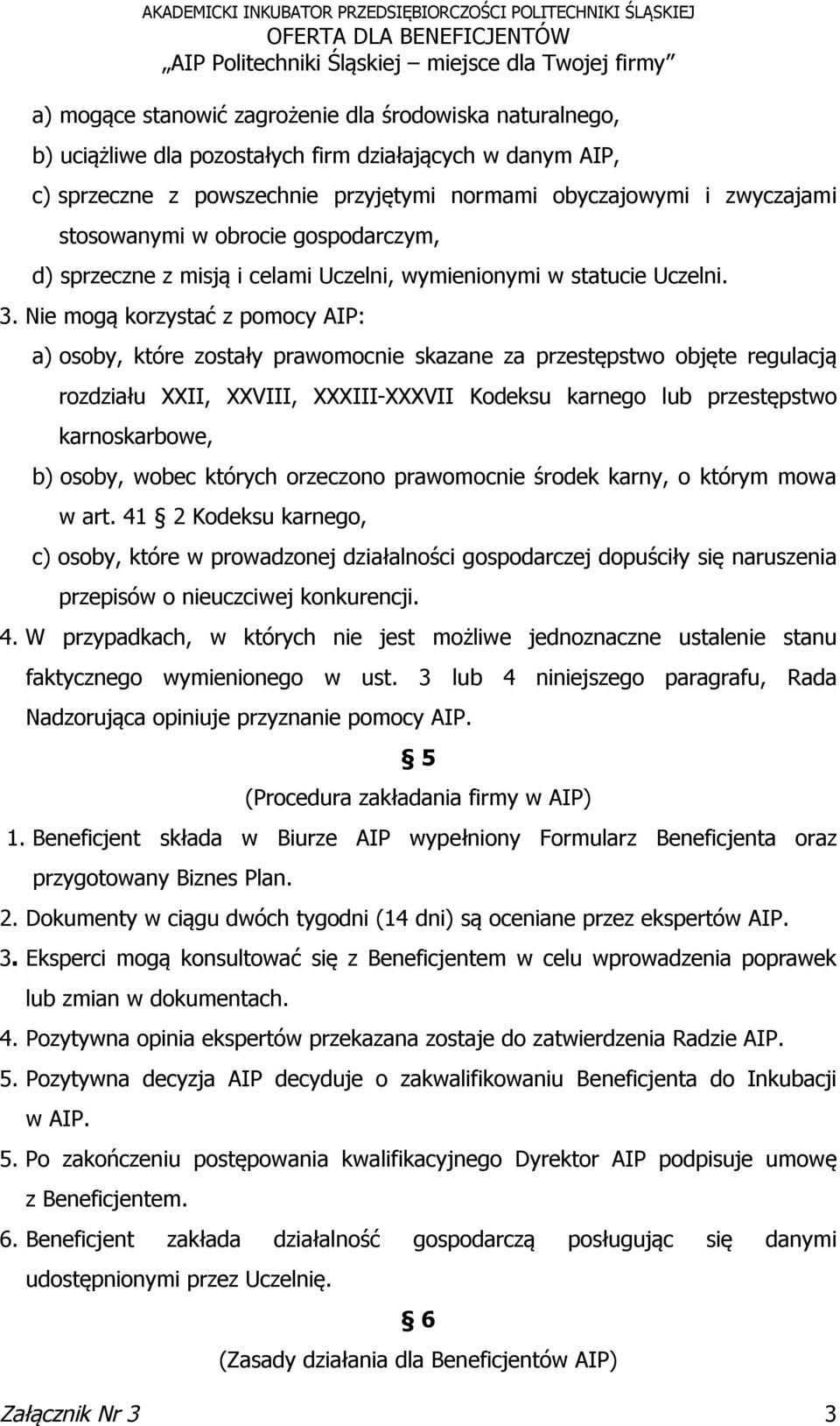 Nie mogą korzystać z pomocy AIP: a) osoby, które zostały prawomocnie skazane za przestępstwo objęte regulacją rozdziału XXII, XXVIII, XXXIII-XXXVII Kodeksu karnego lub przestępstwo karnoskarbowe, b)