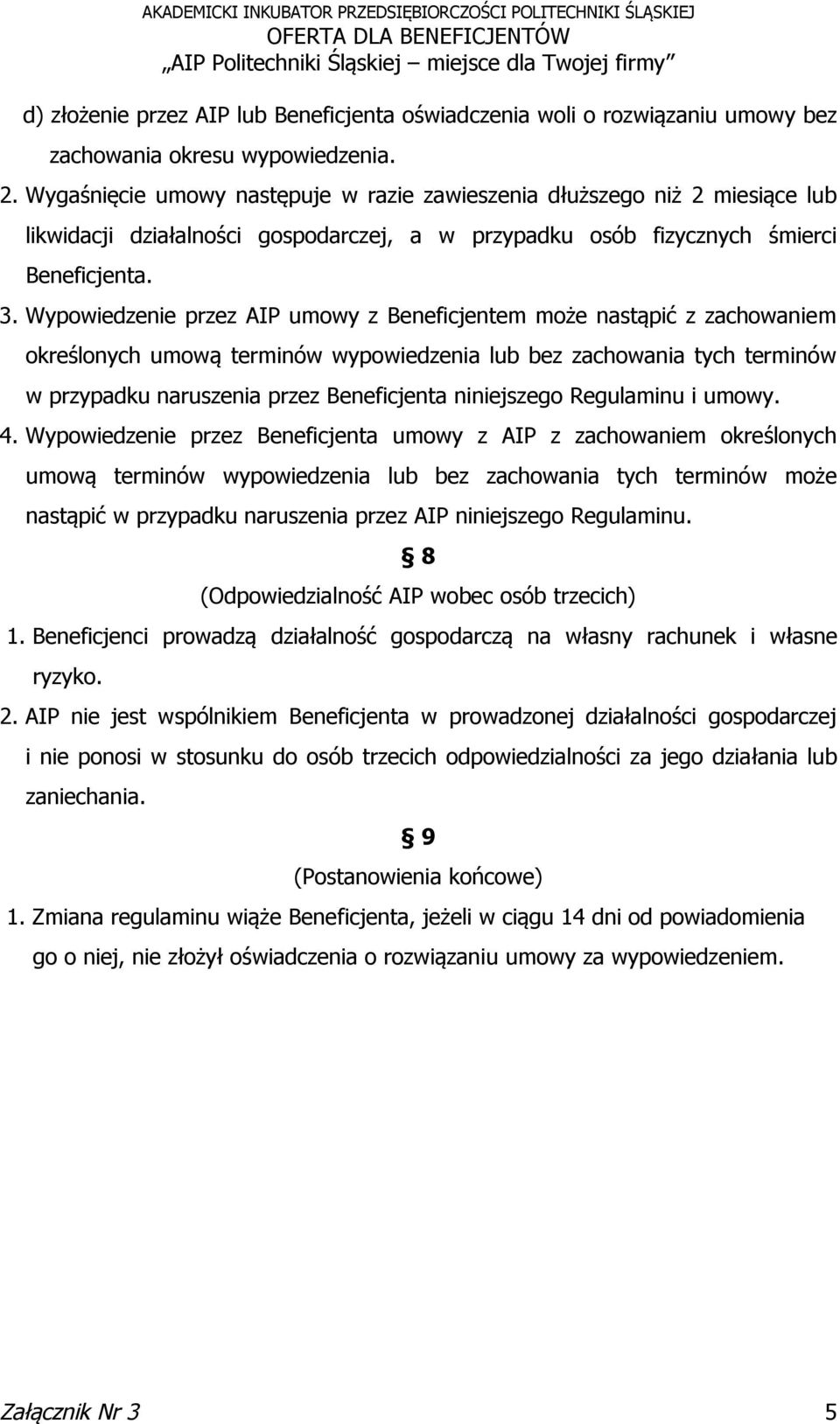 Wypowiedzenie przez AIP umowy z Beneficjentem może nastąpić z zachowaniem określonych umową terminów wypowiedzenia lub bez zachowania tych terminów w przypadku naruszenia przez Beneficjenta