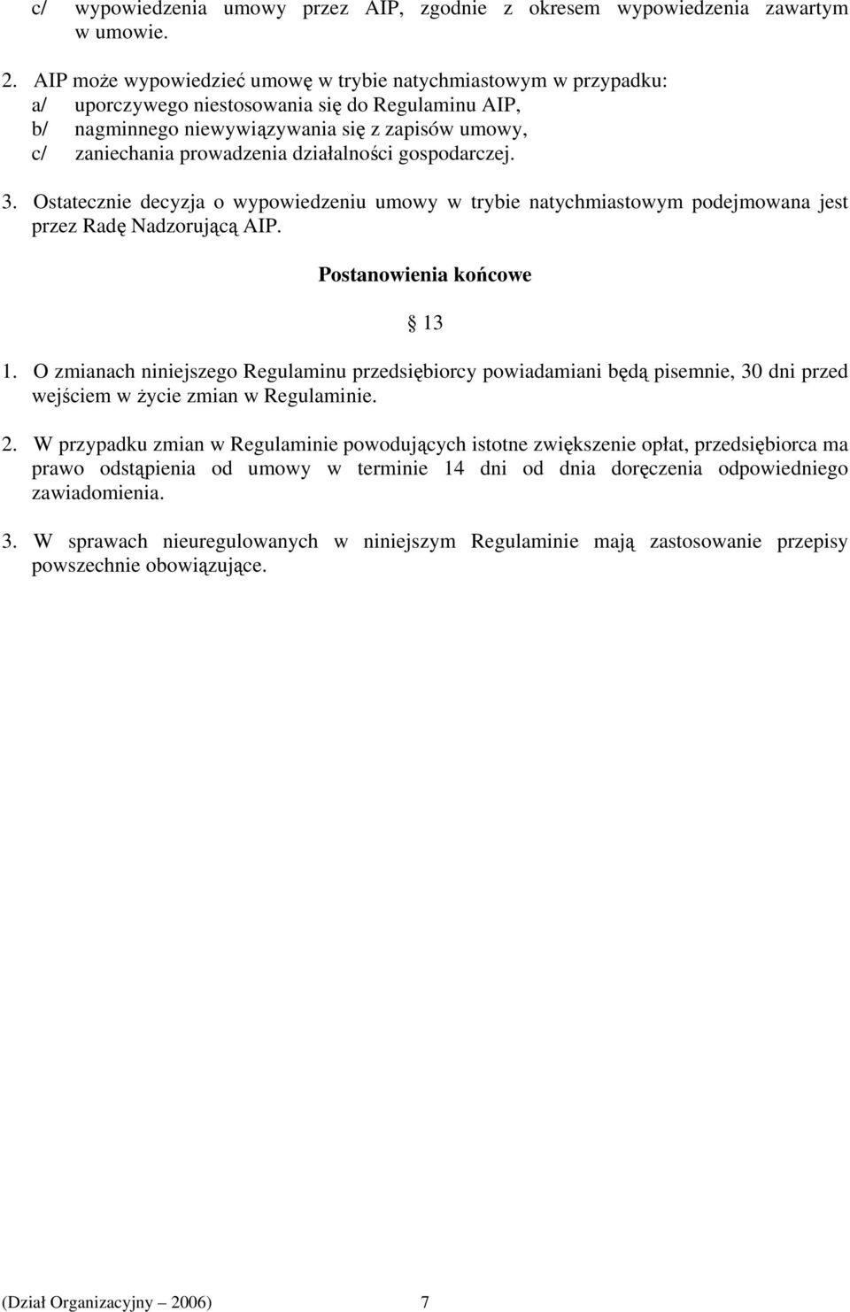 działalności gospodarczej. 3. Ostatecznie decyzja o wypowiedzeniu umowy w trybie natychmiastowym podejmowana jest przez Radę Nadzorującą AIP. Postanowienia końcowe 13 1.