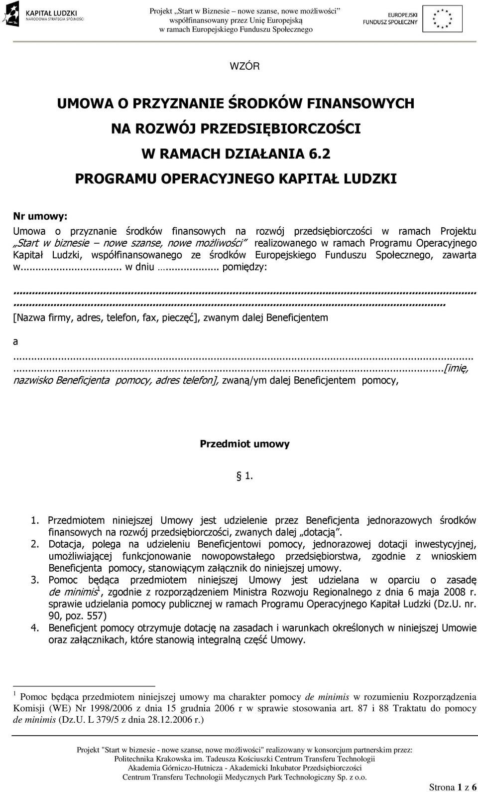 ramach Programu Operacyjnego Kapitał Ludzki, współfinansowanego ze środków Europejskiego Funduszu Społecznego, zawarta w... w dniu... pomiędzy:.