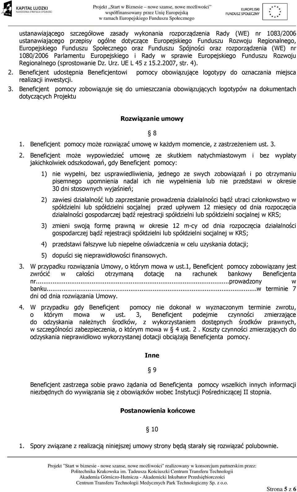 4). 2. Beneficjent udostępnia Beneficjentowi pomocy obowiązujące logotypy do oznaczania miejsca realizacji inwestycji. 3.