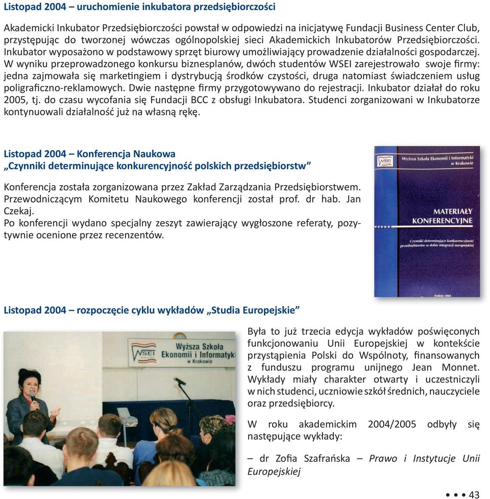 W wyniku przeprowadzonego konkursu biznesplanów, dwóch studentów WSEI zarejestrowało swoje firmy: jedna zajmowała się marke ngiem i dystrybucją środków czystości, druga natomiast świadczeniem usług