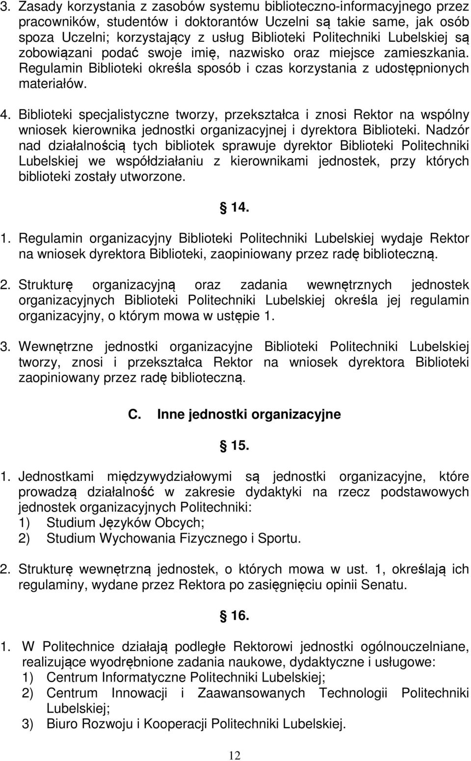 Biblioteki specjalistyczne tworzy, przekształca i znosi Rektor na wspólny wniosek kierownika jednostki organizacyjnej i dyrektora Biblioteki.