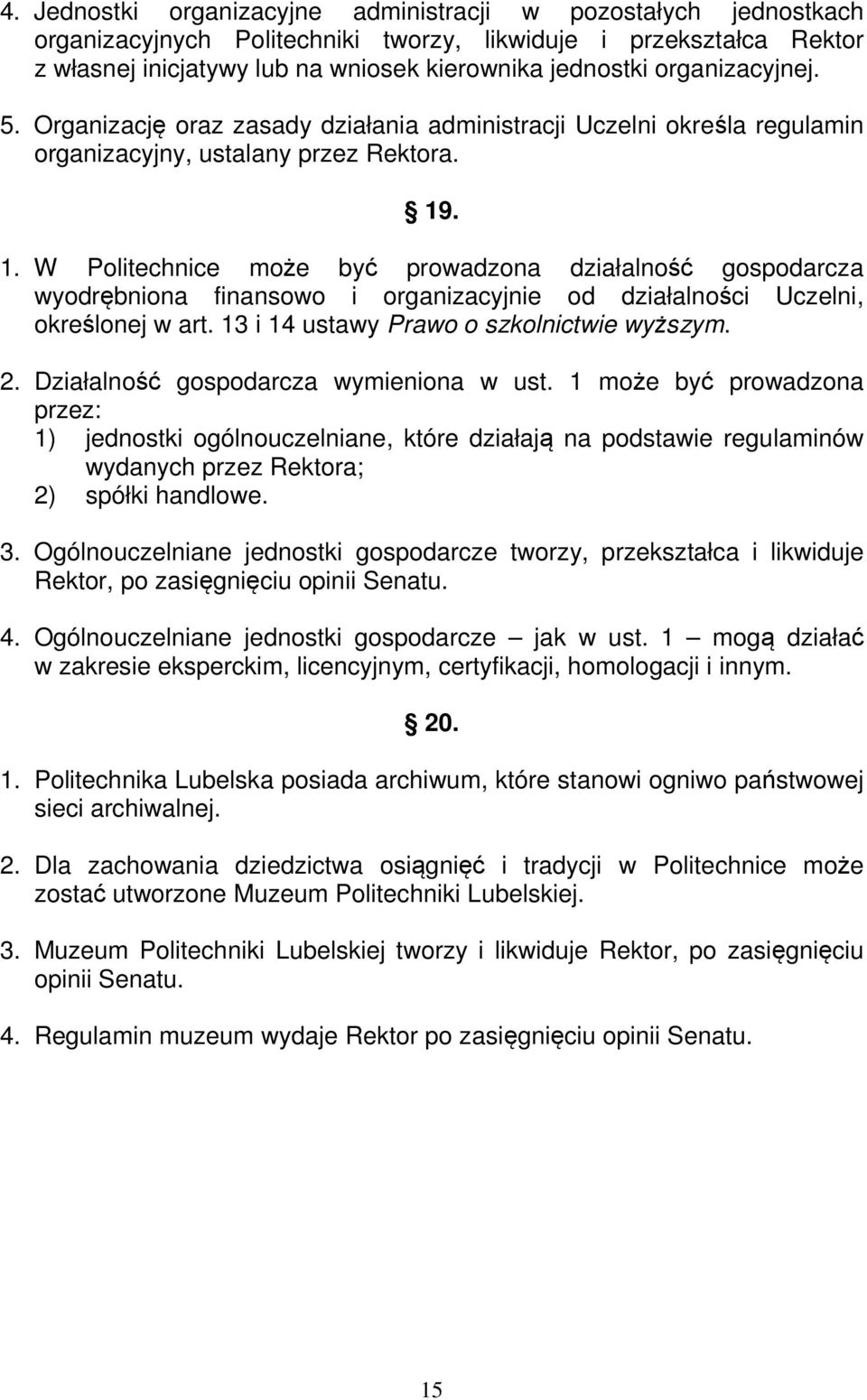 . 1. W Politechnice może być prowadzona działalność gospodarcza wyodrębniona finansowo i organizacyjnie od działalności Uczelni, określonej w art. 13 i 14 ustawy Prawo o szkolnictwie wyższym. 2.