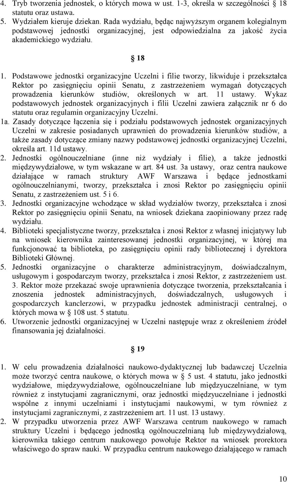 Podstawowe jednostki organizacyjne Uczelni i filie tworzy, likwiduje i przekształca Rektor po zasięgnięciu opinii Senatu, z zastrzeżeniem wymagań dotyczących prowadzenia kierunków studiów,