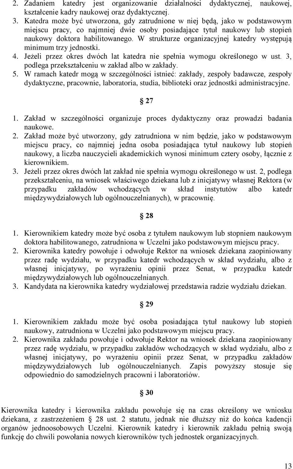 W strukturze organizacyjnej katedry występują minimum trzy jednostki. 4. Jeżeli przez okres dwóch lat katedra nie spełnia wymogu określonego w ust. 3, podlega przekształceniu w zakład albo w zakłady.