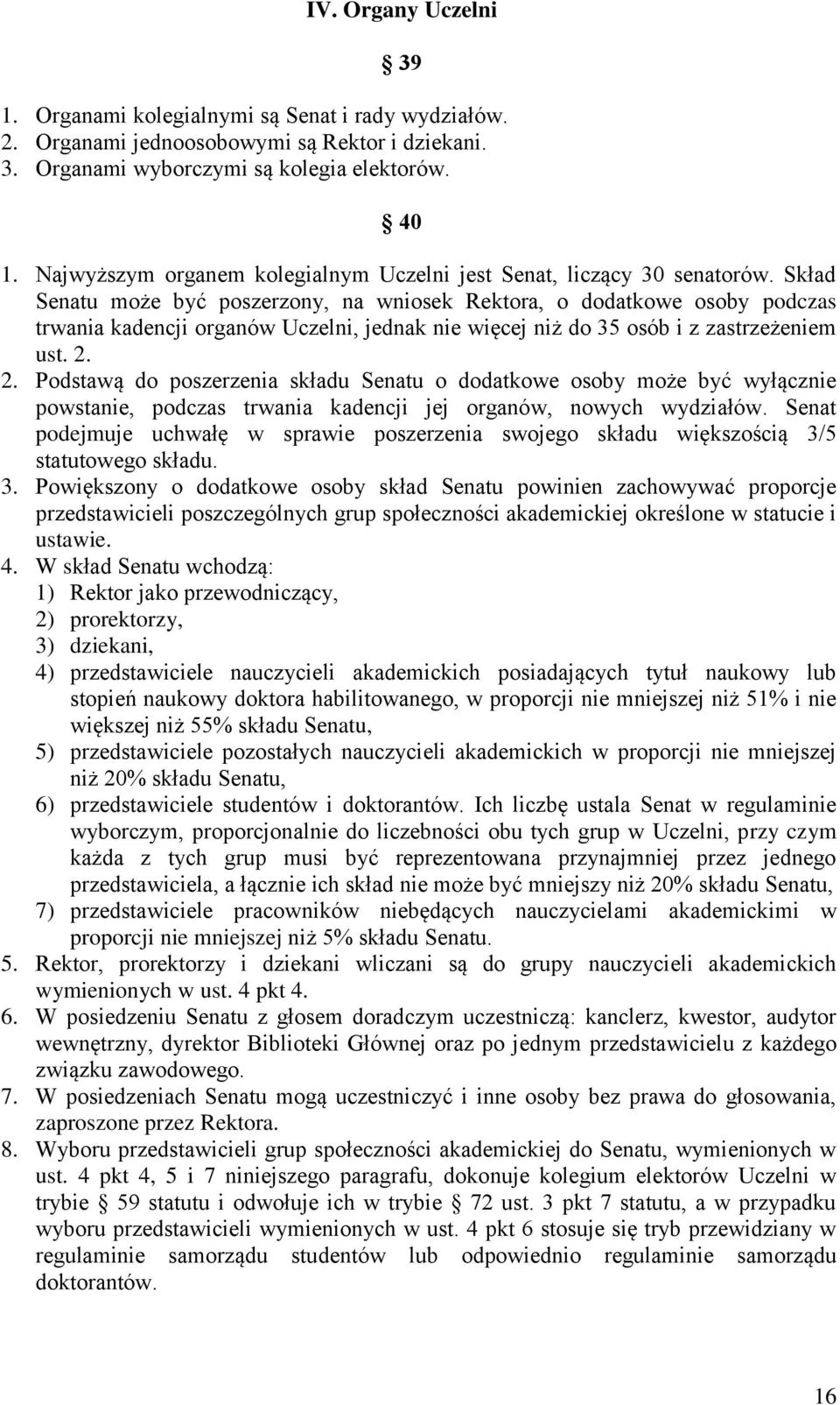 Skład Senatu może być poszerzony, na wniosek Rektora, o dodatkowe osoby podczas trwania kadencji organów Uczelni, jednak nie więcej niż do 35 osób i z zastrzeżeniem ust. 2.