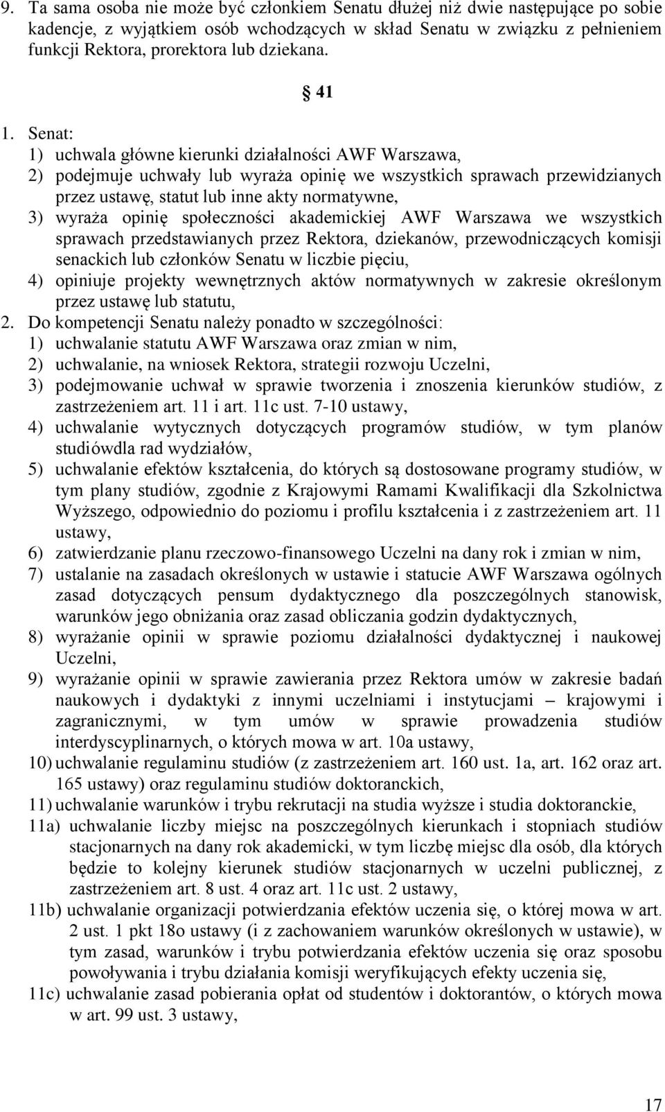 Senat: 1) uchwala główne kierunki działalności AWF Warszawa, 2) podejmuje uchwały lub wyraża opinię we wszystkich sprawach przewidzianych przez ustawę, statut lub inne akty normatywne, 3) wyraża