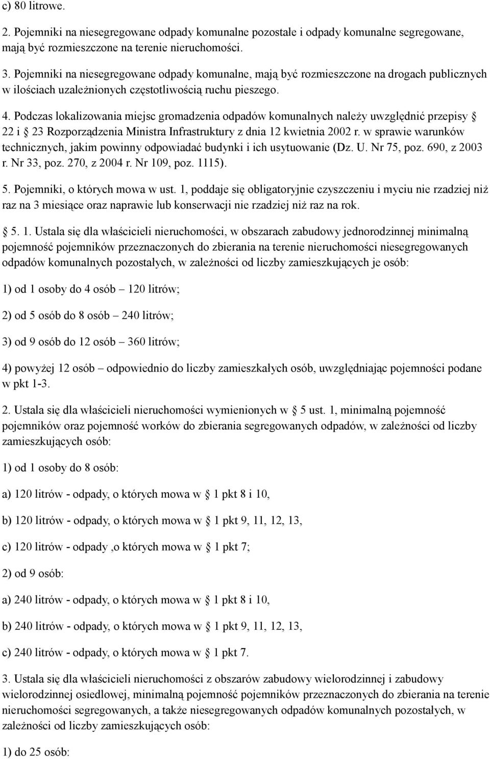 Podczas lokalizowania miejsc gromadzenia odpadów komunalnych należy uwzględnić przepisy 22 i 23 Rozporządzenia Ministra Infrastruktury z dnia 12 kwietnia 2002 r.