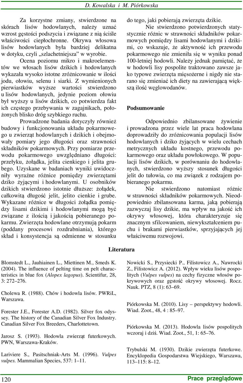 Ocena poziomu mikro i makroelementów we włosach lisów dzikich i hodowlanych wykazała wysoko istotne zróżnicowanie w ilości jodu, ołowiu, selenu i siarki.