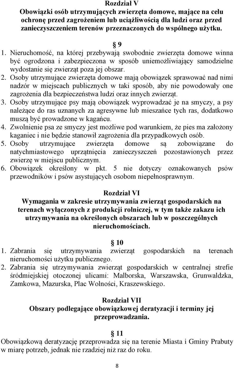 Osoby utrzymujące zwierzęta domowe mają obowiązek sprawować nad nimi nadzór w miejscach publicznych w taki sposób, aby nie powodowały one zagrożenia dla bezpieczeństwa ludzi oraz innych zwierząt. 3.