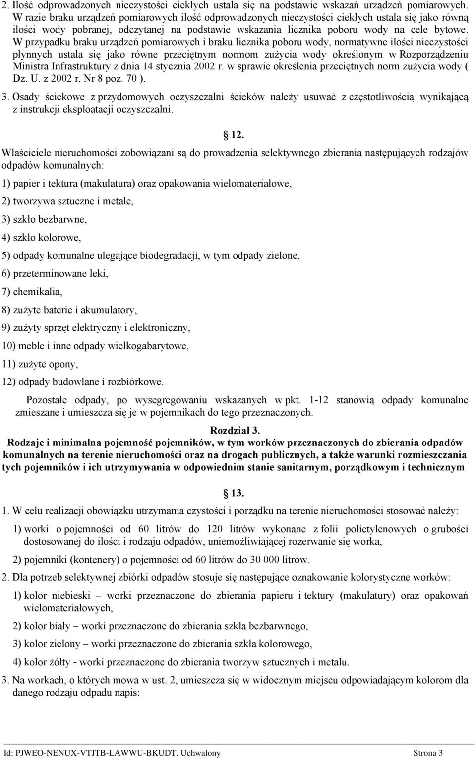 W przypadku braku urządzeń pomiarowych i braku licznika poboru wody, normatywne ilości nieczystości płynnych ustala się jako równe przeciętnym normom zużycia wody określonym w Rozporządzeniu Ministra