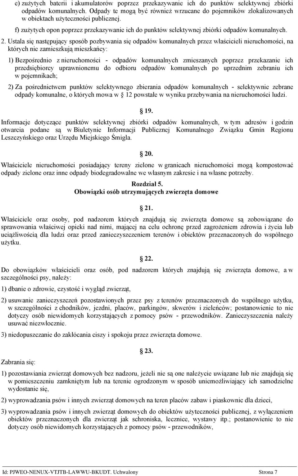 Ustala się następujący sposób pozbywania się odpadów komunalnych przez właścicieli nieruchomości, na których nie zamieszkują mieszkańcy: 1) Bezpośrednio z nieruchomości - odpadów komunalnych