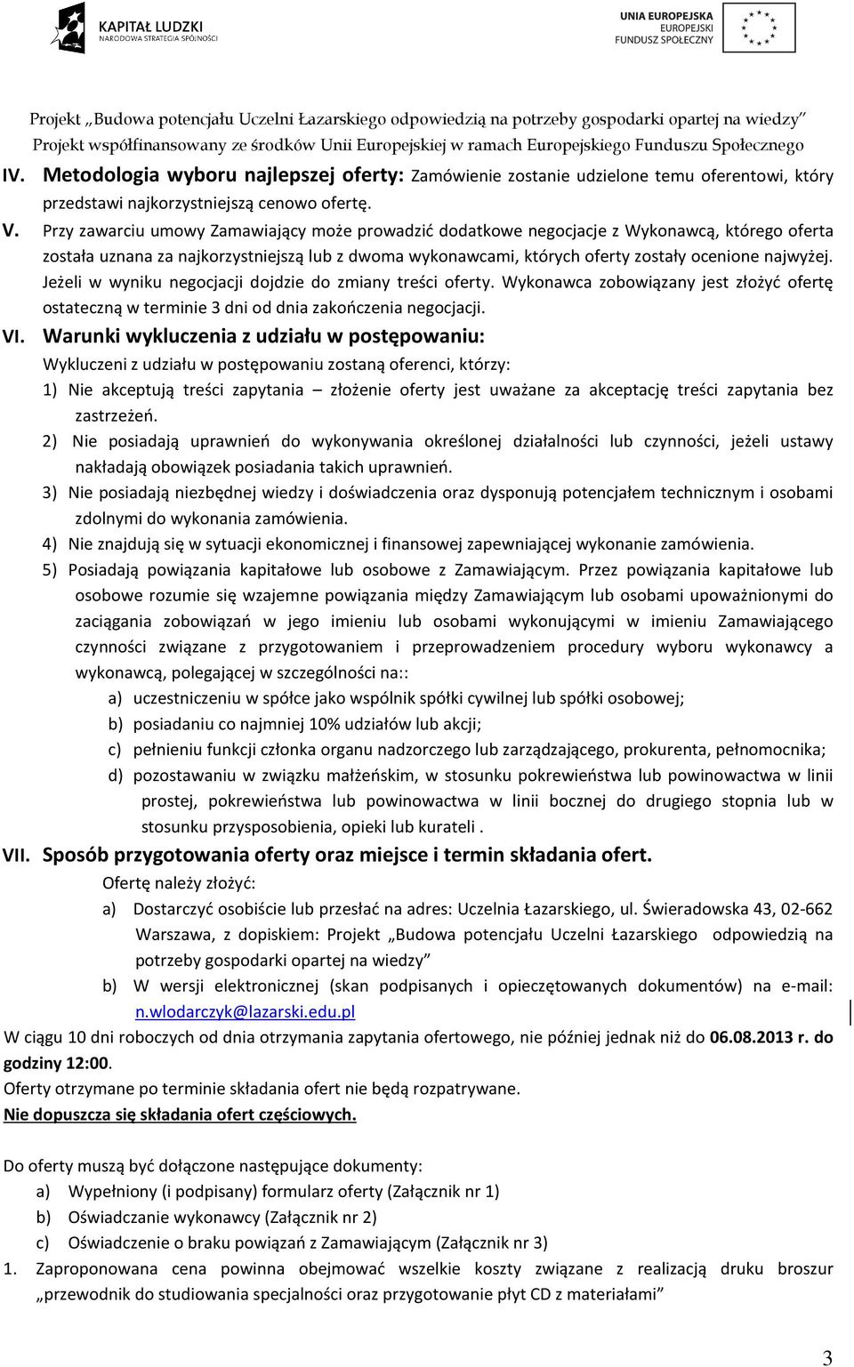 Jeżeli w wyniku negocjacji dojdzie do zmiany treści oferty. Wykonawca zobowiązany jest złożyć ofertę ostateczną w terminie 3 dni od dnia zakończenia negocjacji. VI.