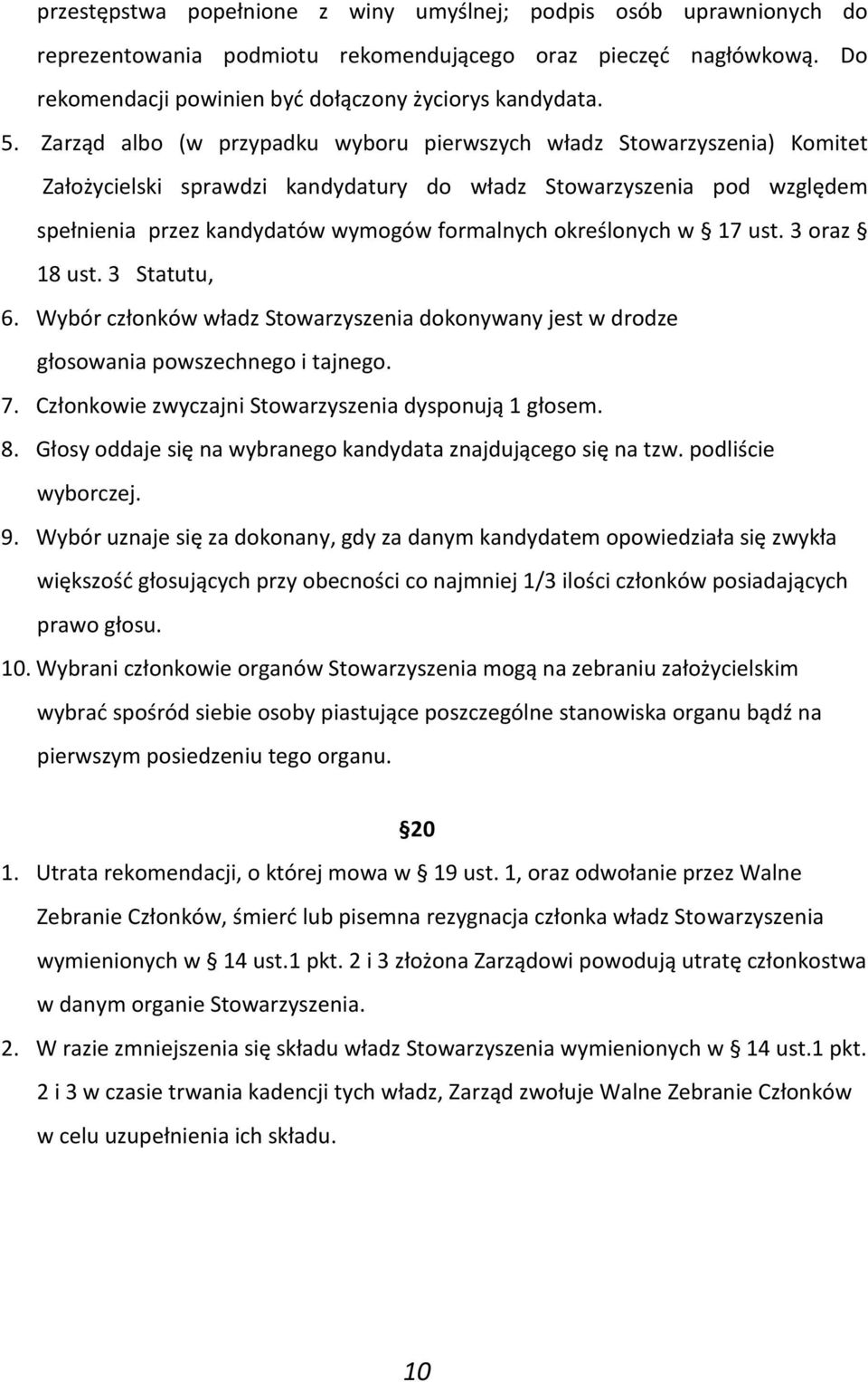 określonych w 17 ust. 3 oraz 18 ust. 3 Statutu, 6. Wybór członków władz Stowarzyszenia dokonywany jest w drodze głosowania powszechnego i tajnego. 7.