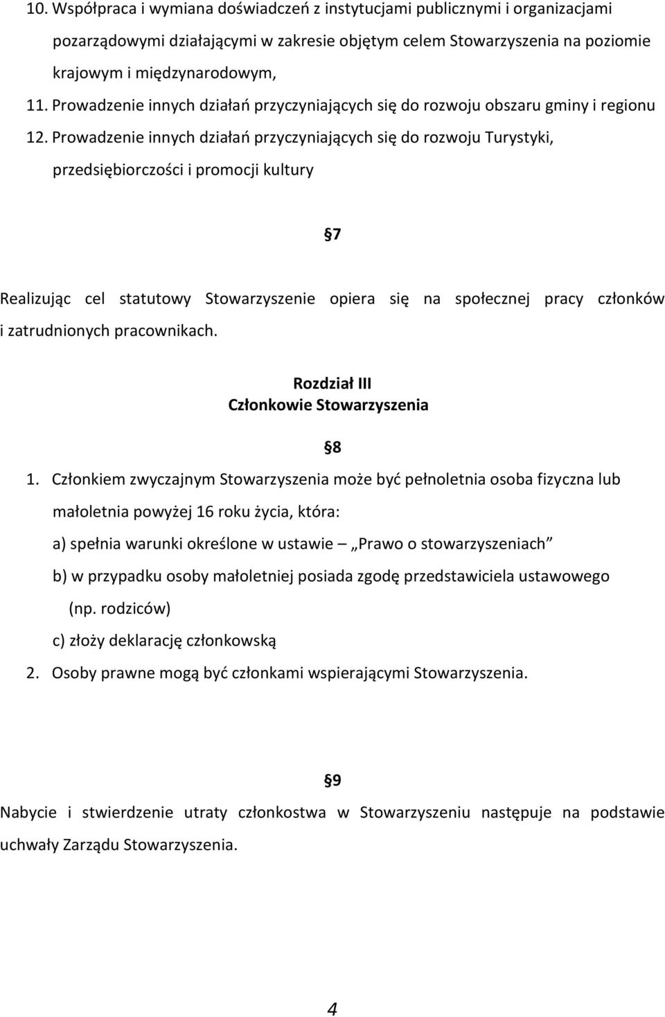 Prowadzenie innych działań przyczyniających się do rozwoju Turystyki, przedsiębiorczości i promocji kultury 7 Realizując cel statutowy Stowarzyszenie opiera się na społecznej pracy członków i