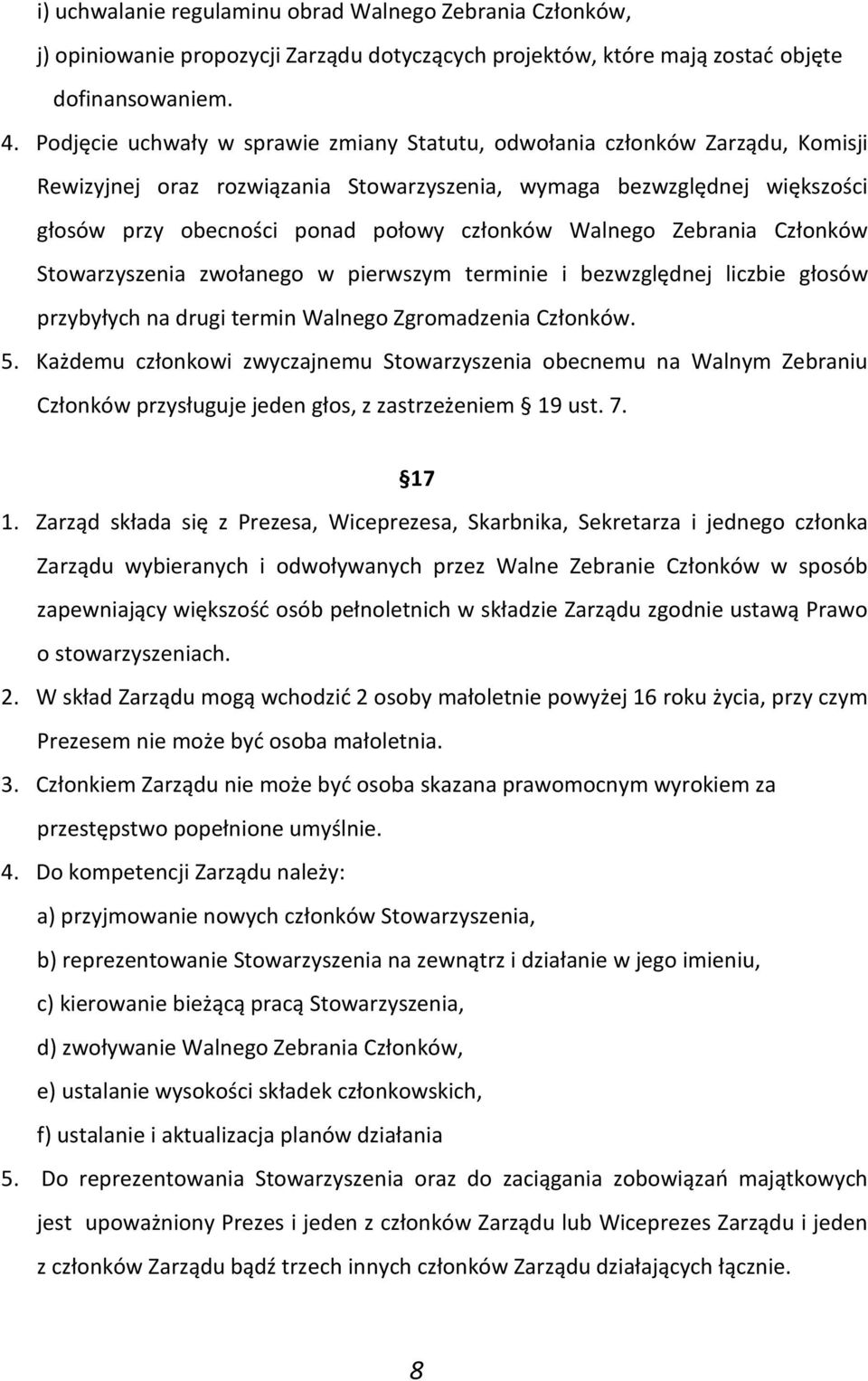 Walnego Zebrania Członków Stowarzyszenia zwołanego w pierwszym terminie i bezwzględnej liczbie głosów przybyłych na drugi termin Walnego Zgromadzenia Członków. 5.