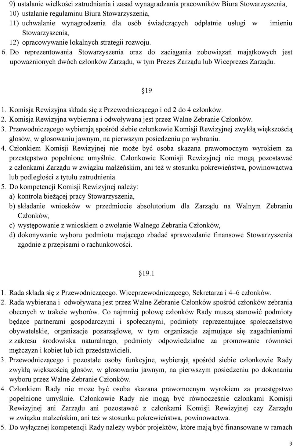 Do reprezentowania Stowarzyszenia oraz do zaciągania zobowiązań majątkowych jest upoważnionych dwóch członków Zarządu, w tym Prezes Zarządu lub Wiceprezes Zarządu. 19 1.