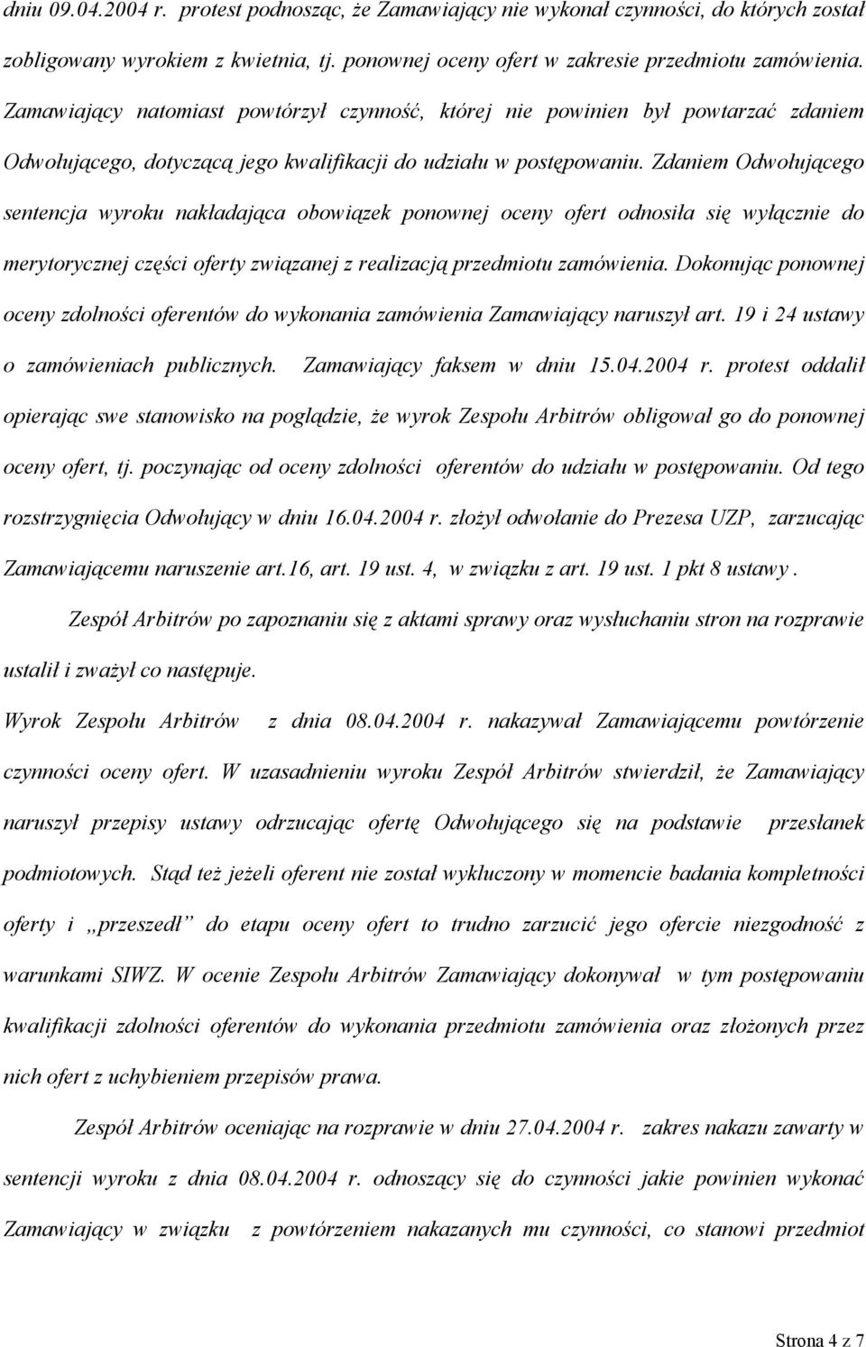 Zdaniem Odwołującego sentencja wyroku nakładająca obowiązek ponownej oceny ofert odnosiła się wyłącznie do merytorycznej części oferty związanej z realizacją przedmiotu zamówienia.