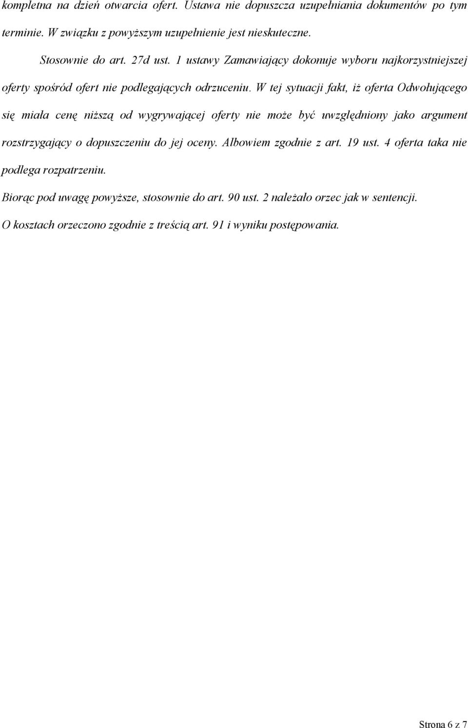 W tej sytuacji fakt, iż oferta Odwołującego się miała cenę niższą od wygrywającej oferty nie może być uwzględniony jako argument rozstrzygający o dopuszczeniu do jej oceny.